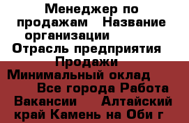 Менеджер по продажам › Название организации ­ Snaim › Отрасль предприятия ­ Продажи › Минимальный оклад ­ 30 000 - Все города Работа » Вакансии   . Алтайский край,Камень-на-Оби г.